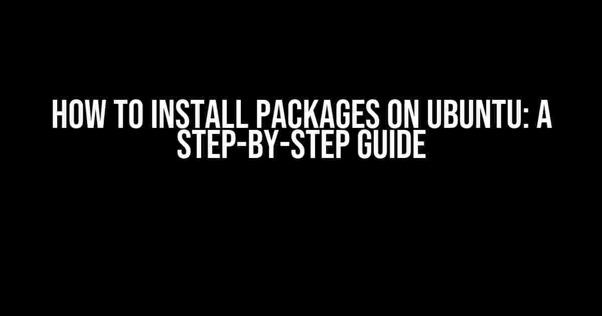 How to Install Packages on Ubuntu: A Step-by-Step Guide