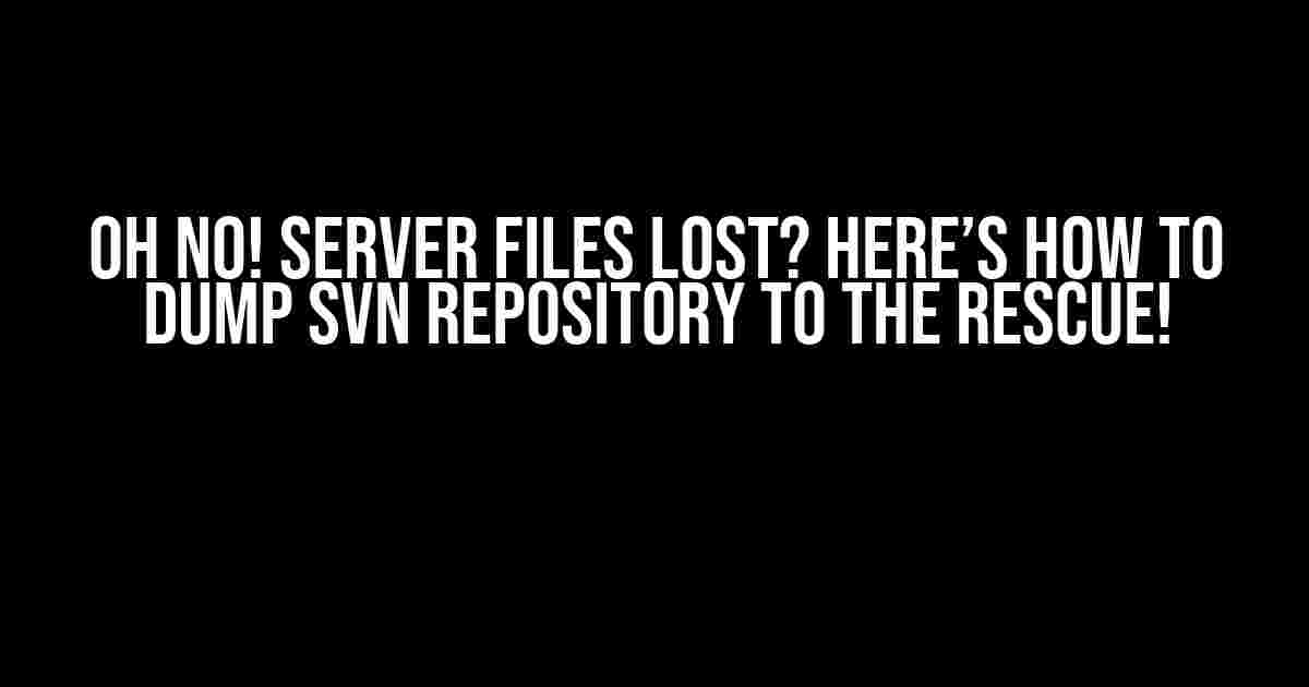 Oh No! Server Files Lost? Here’s How to Dump SVN Repository to the Rescue!