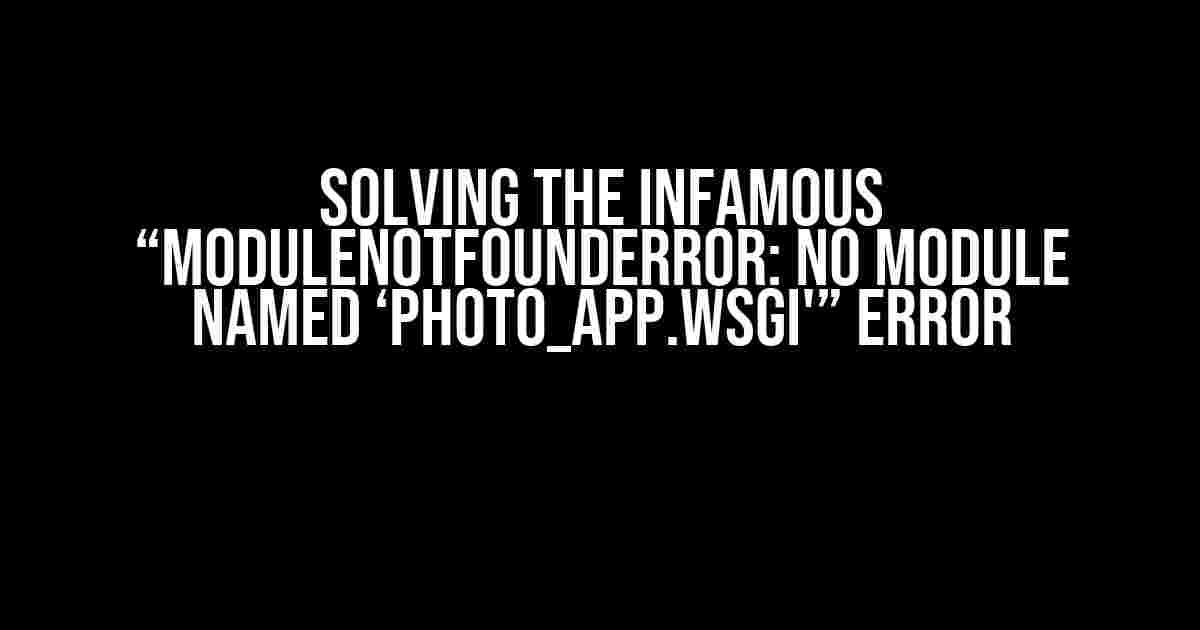 Solving the Infamous “ModuleNotFoundError: No module named ‘photo_app.wsgi'” Error