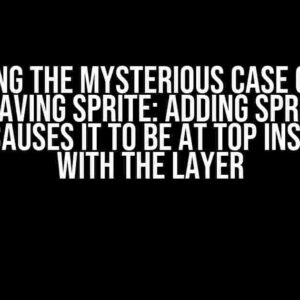 Solving the Mysterious Case of the Misbehaving Sprite: Adding Sprite to a Layer causes it to be at top instead of with the layer