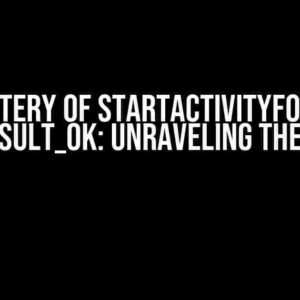 The Mystery of startActivityForResult with RESULT_OK: Unraveling the Enigma