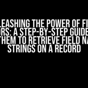 Unleashing the Power of Field Accessors: A Step-by-Step Guide on How to Use them to Retrieve Field Names as Strings on a Record