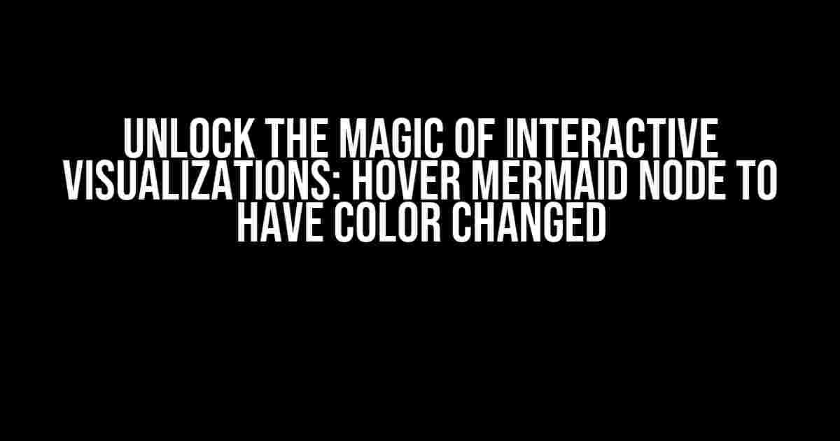 Unlock the Magic of Interactive Visualizations: Hover Mermaid Node to Have Color Changed