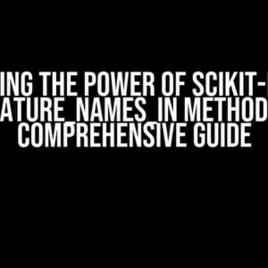 Unlocking the Power of Scikit-Learn’s feature_names_in Method: A Comprehensive Guide