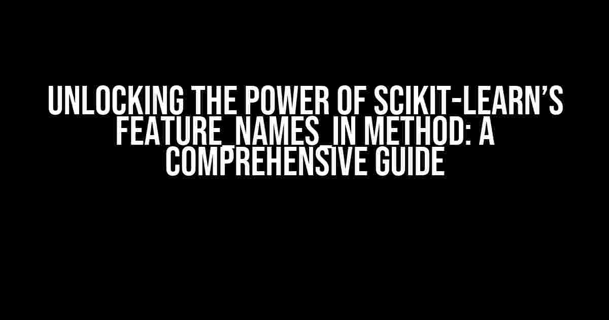 Unlocking the Power of Scikit-Learn’s feature_names_in Method: A Comprehensive Guide