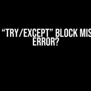 Why my “try/except” block misses the error?