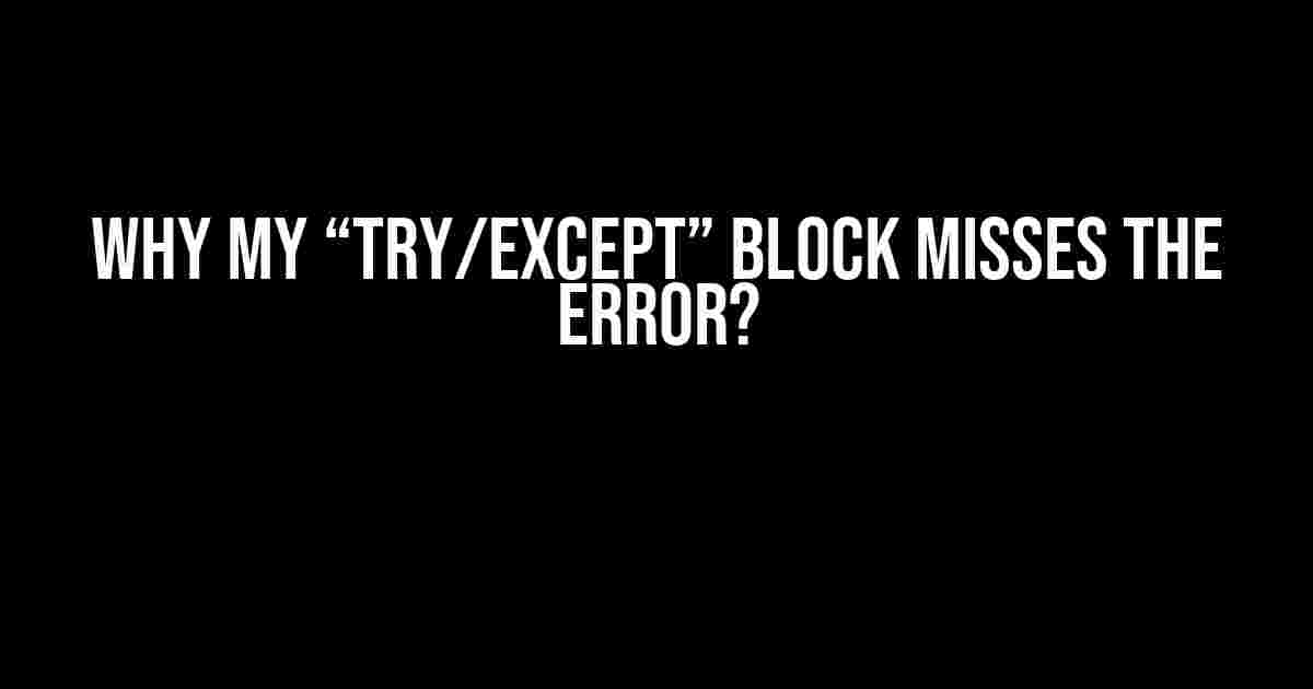 Why my “try/except” block misses the error?